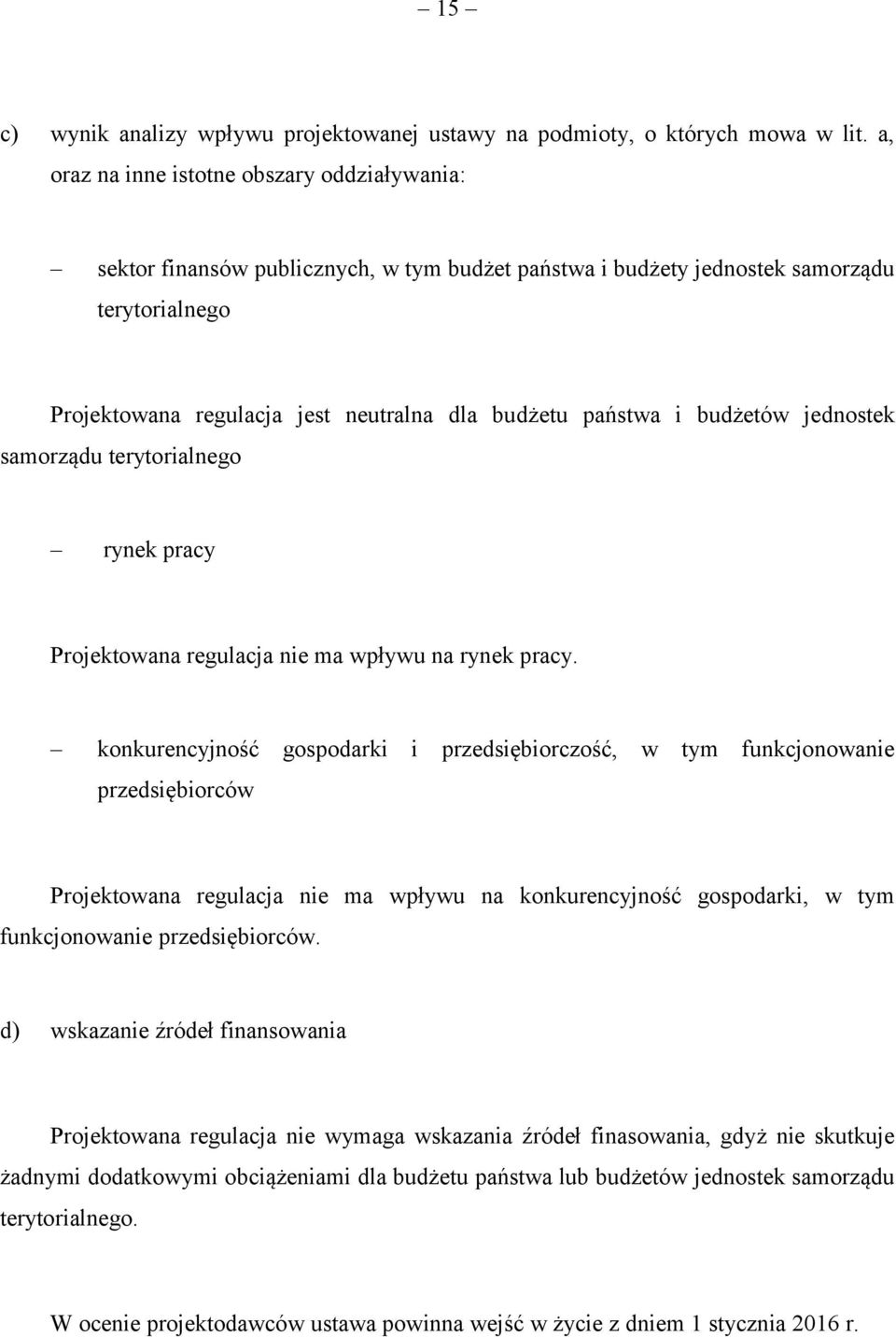 i budżetów jednostek samorządu terytorialnego rynek pracy Projektowana regulacja nie ma wpływu na rynek pracy.