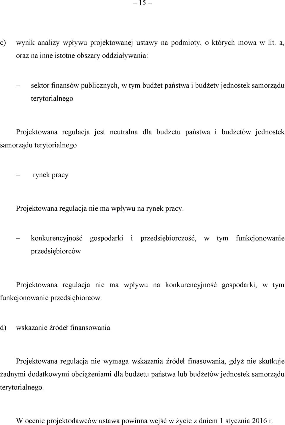 i budżetów jednostek samorządu terytorialnego rynek pracy Projektowana regulacja nie ma wpływu na rynek pracy.