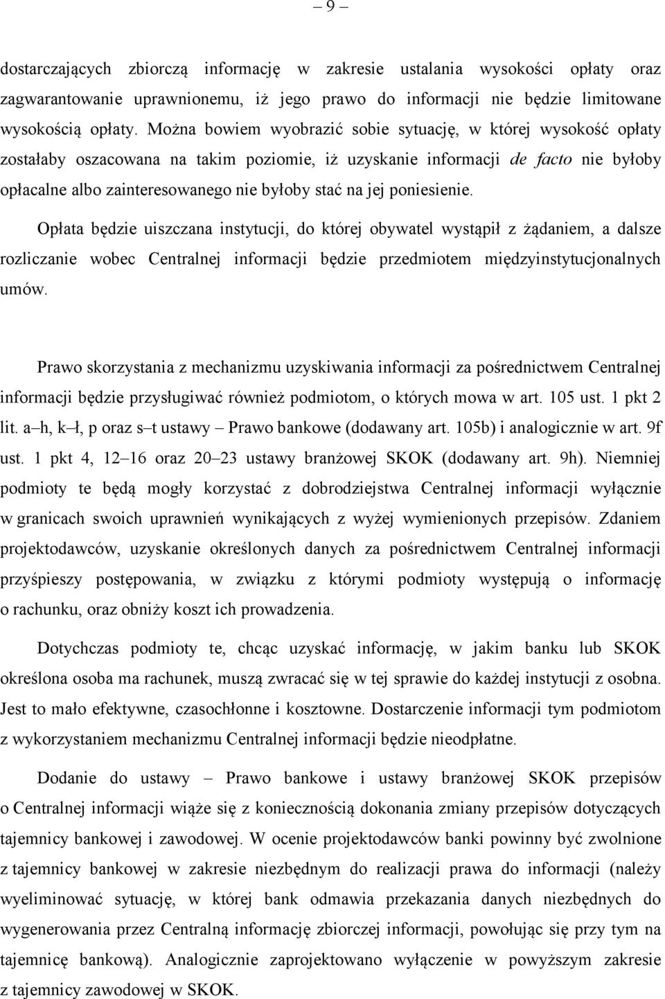 jej poniesienie. Opłata będzie uiszczana instytucji, do której obywatel wystąpił z żądaniem, a dalsze rozliczanie wobec Centralnej informacji będzie przedmiotem międzyinstytucjonalnych umów.