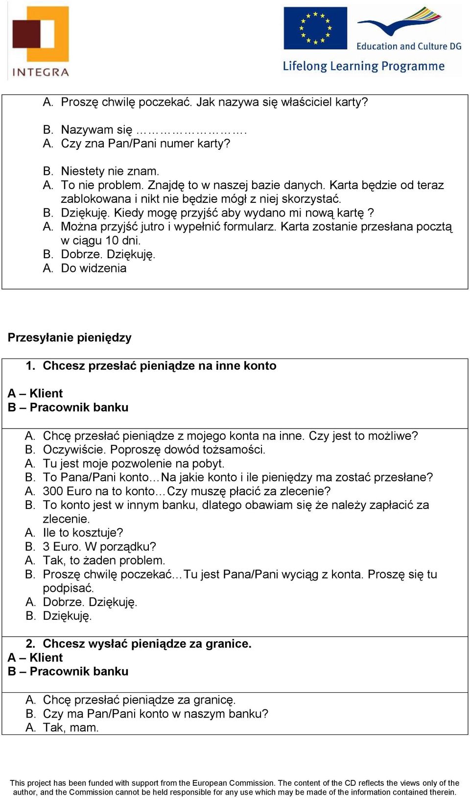 Karta zostanie przesłana pocztą w ciągu 10 dni. B. Dobrze. Dziękuję. A. Do widzenia Przesyłanie pieniędzy 1. Chcesz przesłać pieniądze na inne konto A. Chcę przesłać pieniądze z mojego konta na inne.