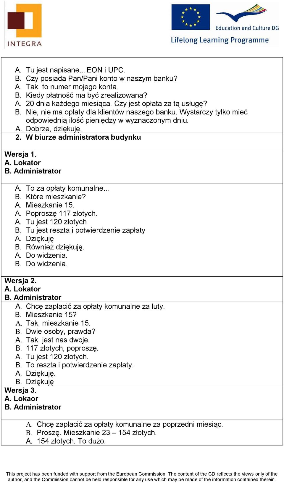 W biurze administratora budynku Wersja 1. A. Lokator B. Administrator A. To za opłaty komunalne B. Które mieszkanie? A. Mieszkanie 15. A. Poproszę 117 złotych. A. Tu jest 120 złotych B.