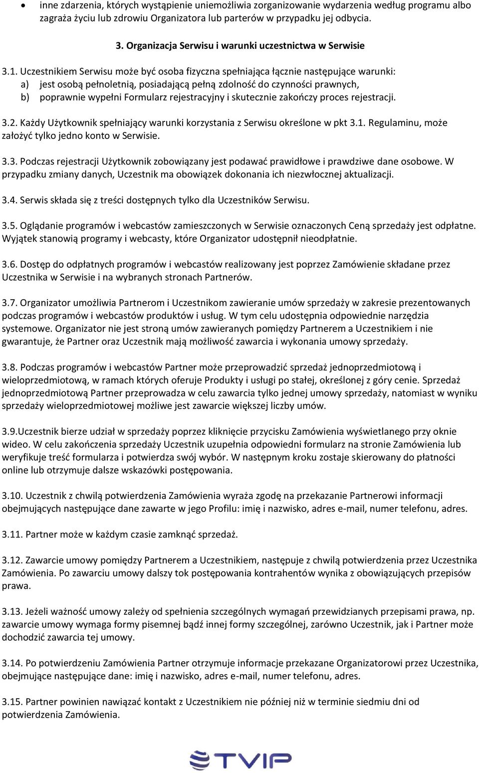 Uczestnikiem Serwisu może być osoba fizyczna spełniająca łącznie następujące warunki: a) jest osobą pełnoletnią, posiadającą pełną zdolność do czynności prawnych, b) poprawnie wypełni Formularz