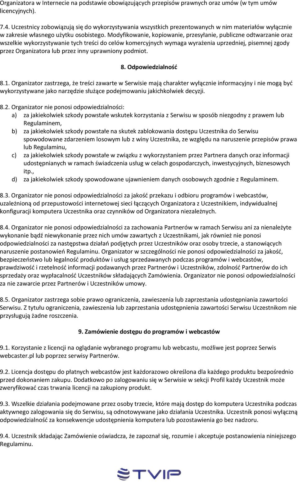 Modyfikowanie, kopiowanie, przesyłanie, publiczne odtwarzanie oraz wszelkie wykorzystywanie tych treści do celów komercyjnych wymaga wyrażenia uprzedniej, pisemnej zgody przez Organizatora lub przez