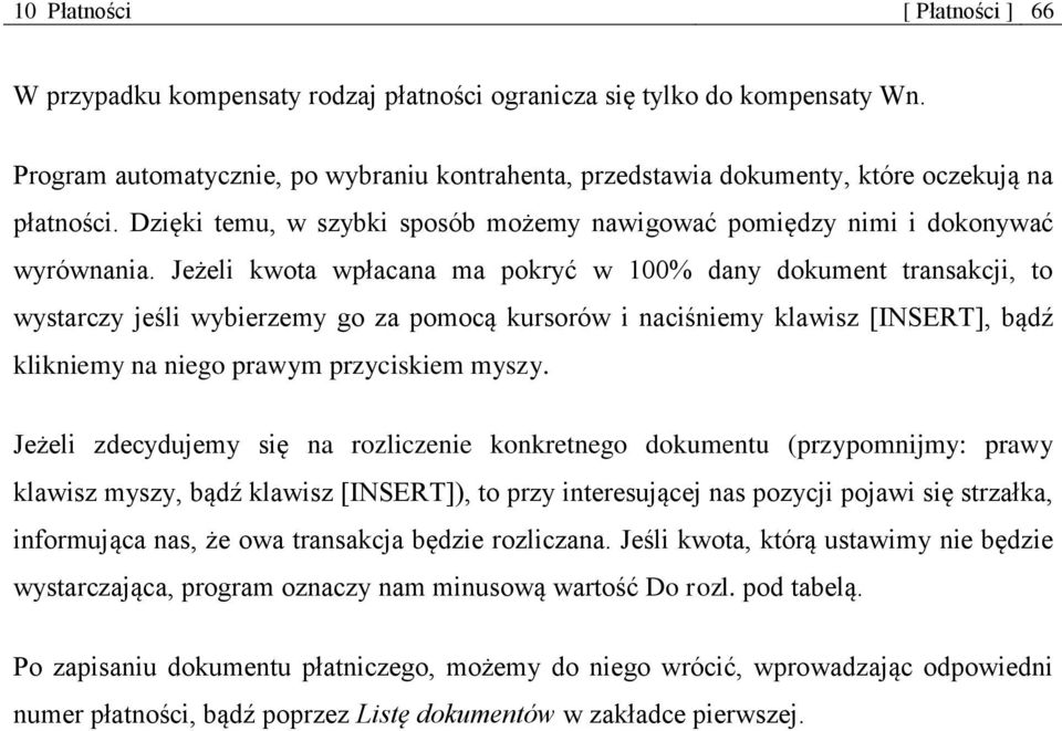 Jeżeli kwota wpłacana ma pokryć w 100% dany dokument transakcji, to wystarczy jeśli wybierzemy go za pomocą kursorów i naciśniemy klawisz [INSERT], bądź klikniemy na niego prawym przyciskiem myszy.