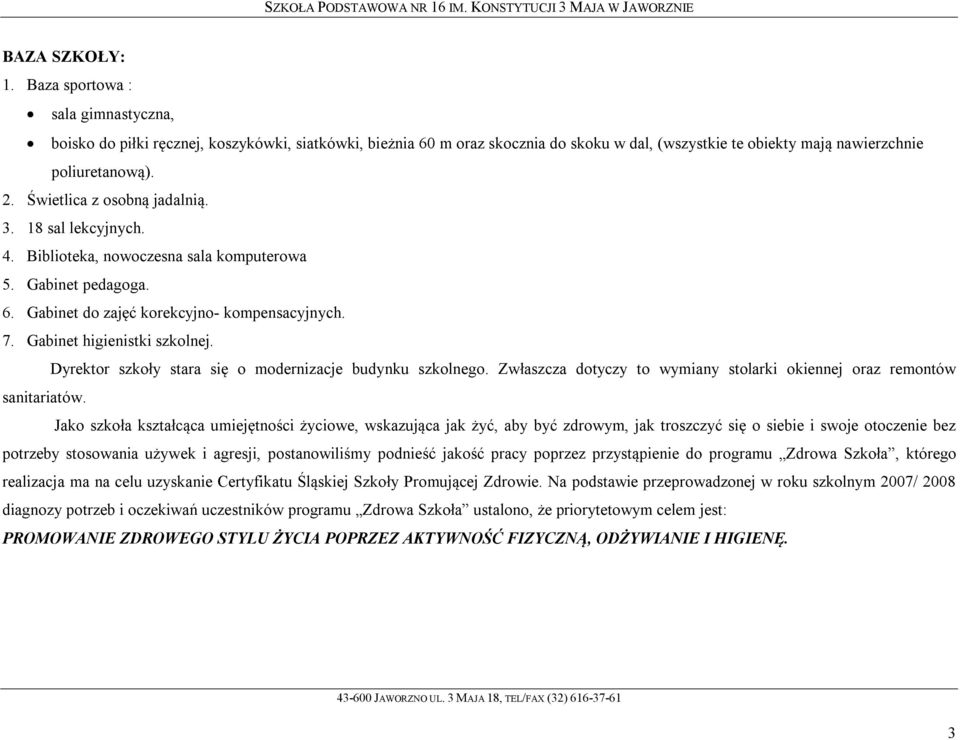 Dyrektor szkoły stara się o modernizacje budynku szkolnego. Zwłaszcza dotyczy to wymiany stolarki okiennej oraz remontów sanitariatów.