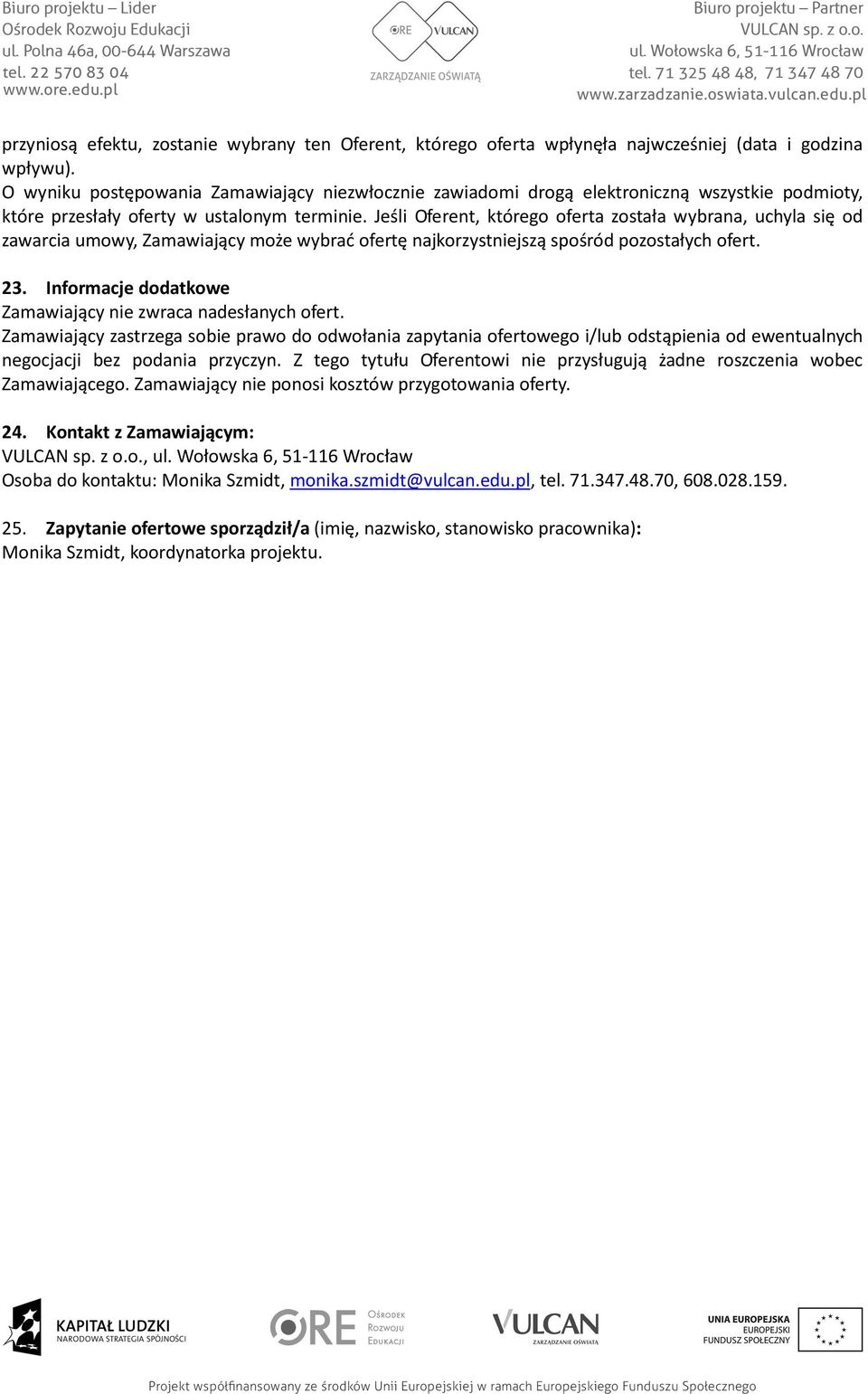 Jeśli Oferent, którego oferta została wybrana, uchyla się od zawarcia umowy, Zamawiający może wybrać ofertę najkorzystniejszą spośród pozostałych ofert. 23.