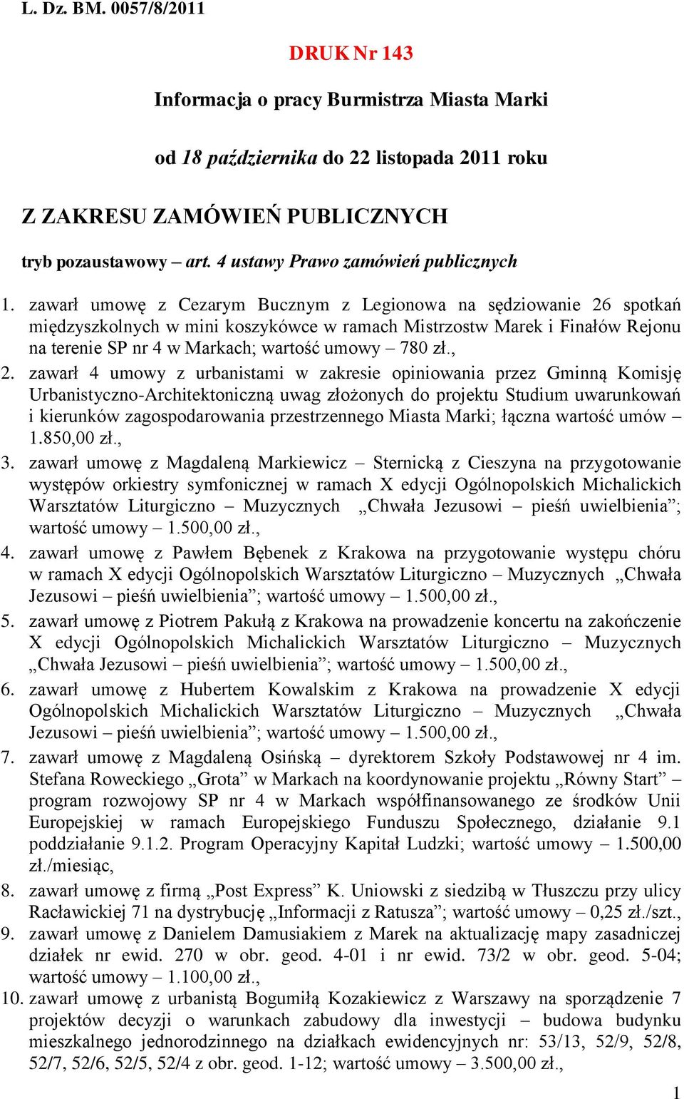 zawarł umowę z Cezarym Bucznym z Legionowa na sędziowanie 26 spotkań międzyszkolnych w mini koszykówce w ramach Mistrzostw Marek i Finałów Rejonu na terenie SP nr 4 w Markach; wartość umowy 780 zł.