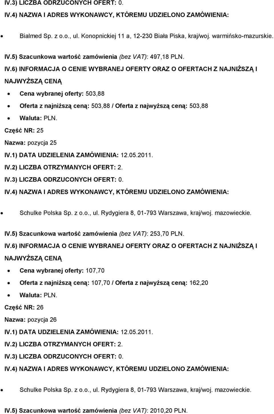 Cena wybranej oferty: 503,88 Oferta z najniższą ceną: 503,88 / Oferta z najwyższą ceną: 503,88 Część NR: 25 Nazwa: pozycja 25 IV.