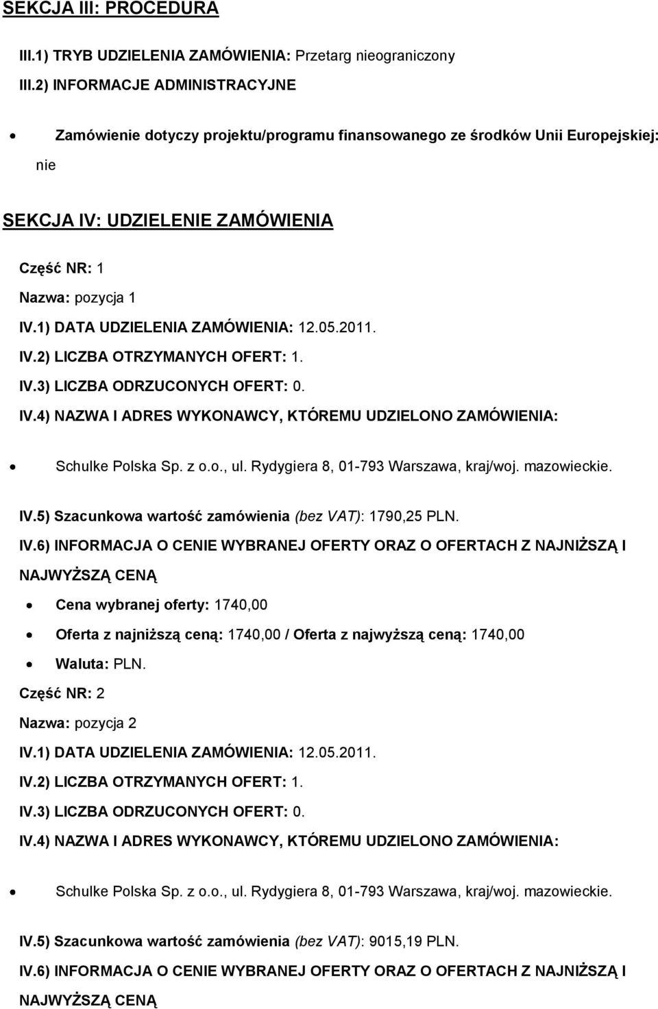 UDZIELENIE ZAMÓWIENIA Część NR: 1 Nazwa: pozycja 1 IV.5) Szacunkowa wartość zamówienia (bez VAT): 1790,25 PLN.