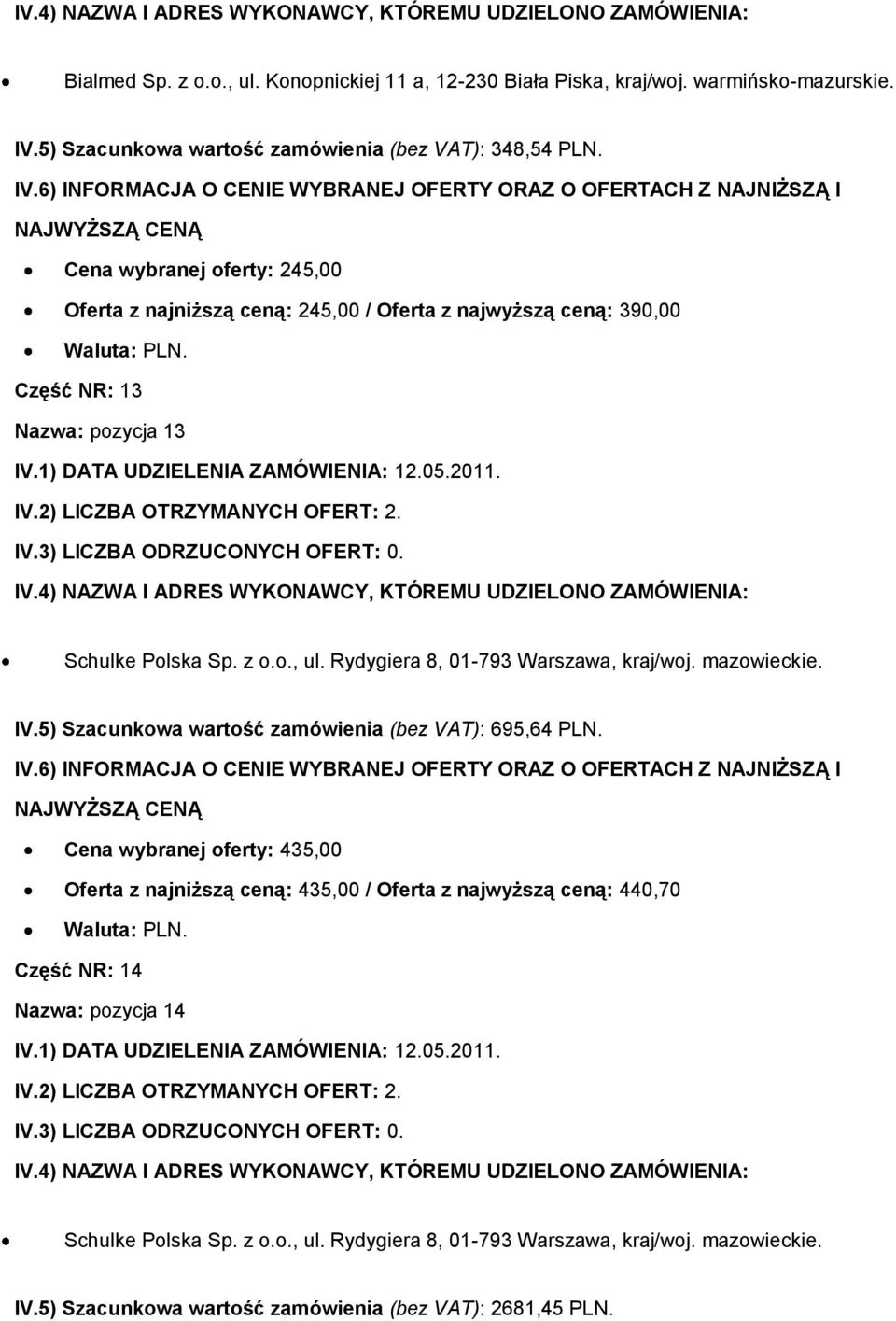 Cena wybranej oferty: 245,00 Oferta z najniższą ceną: 245,00 / Oferta z najwyższą ceną: 390,00 Część NR: 13 Nazwa: pozycja 13 IV.