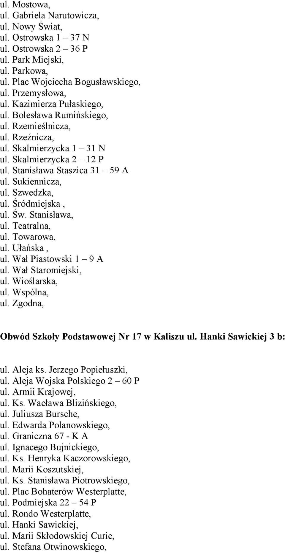 Śródmiejska, ul. Św. Stanisława, ul. Teatralna, ul. Towarowa, ul. Ułańska, ul. Wał Piastowski 1 9 A ul. Wał Staromiejski, ul. Wioślarska, ul. Wspólna, ul.