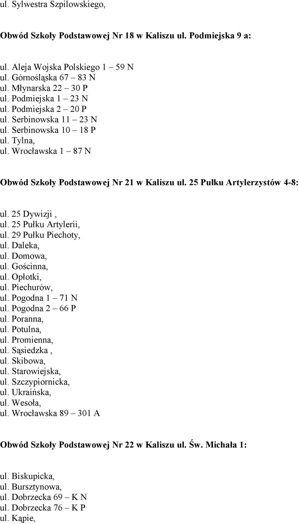 25 Pułku Artylerii, ul. 29 Pułku Piechoty, ul. Daleka, ul. Domowa, ul. Gościnna, ul. Opłotki, ul. Piechurów, ul. Pogodna 1 71 N ul. Pogodna 2 66 P ul. Poranna, ul. Potulna, ul. Promienna, ul.