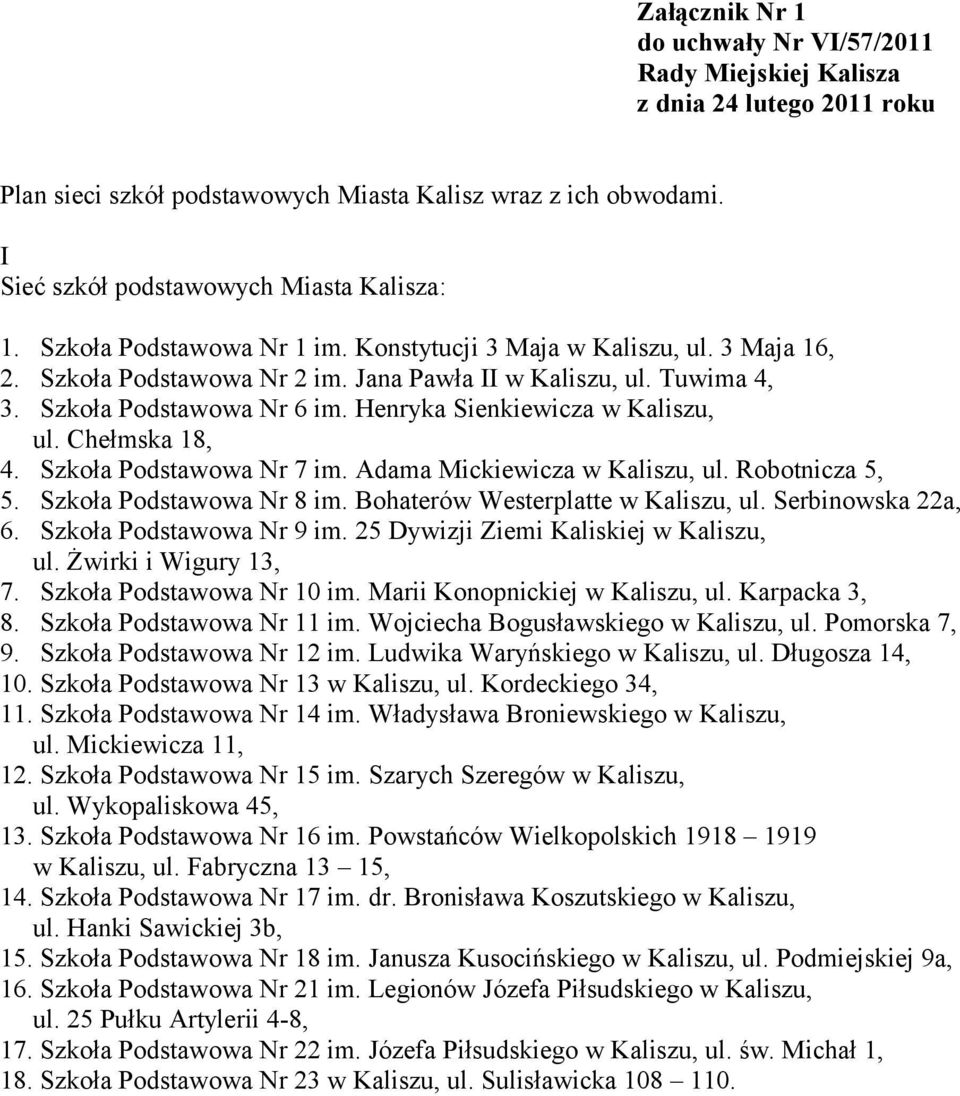 Henryka Sienkiewicza w Kaliszu, ul. Chełmska 18, 4. Szkoła Podstawowa Nr 7 im. Adama Mickiewicza w Kaliszu, ul. Robotnicza 5, 5. Szkoła Podstawowa Nr 8 im. Bohaterów Westerplatte w Kaliszu, ul.