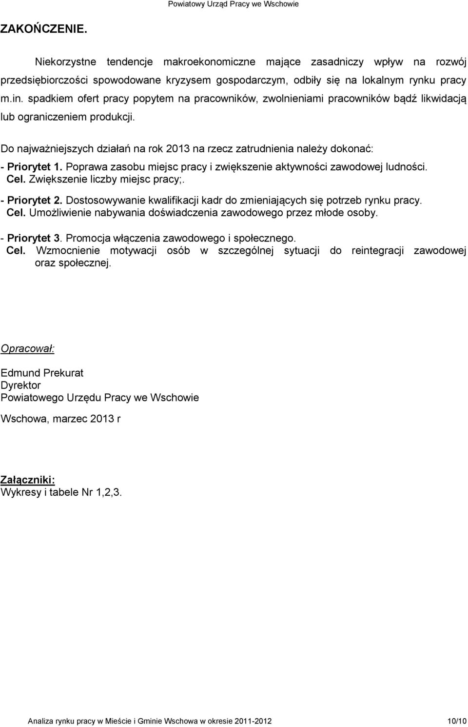 Do najważniejszych działań na rok 2013 na rzecz zatrudnienia należy dokonać: - Priorytet 1. Poprawa zasobu miejsc pracy i zwiększenie aktywności zawodowej ludności. Cel.