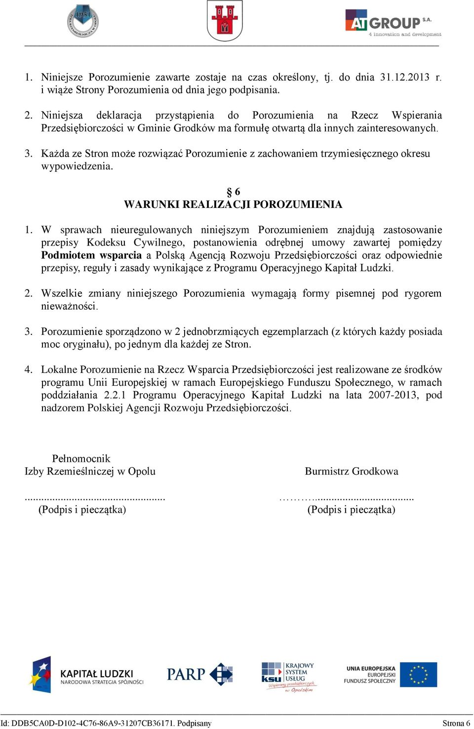 Każda ze Stron może rozwiązać Porozumienie z zachowaniem trzymiesięcznego okresu wypowiedzenia. 6 WARUNKI REALIZACJI POROZUMIENIA 1.