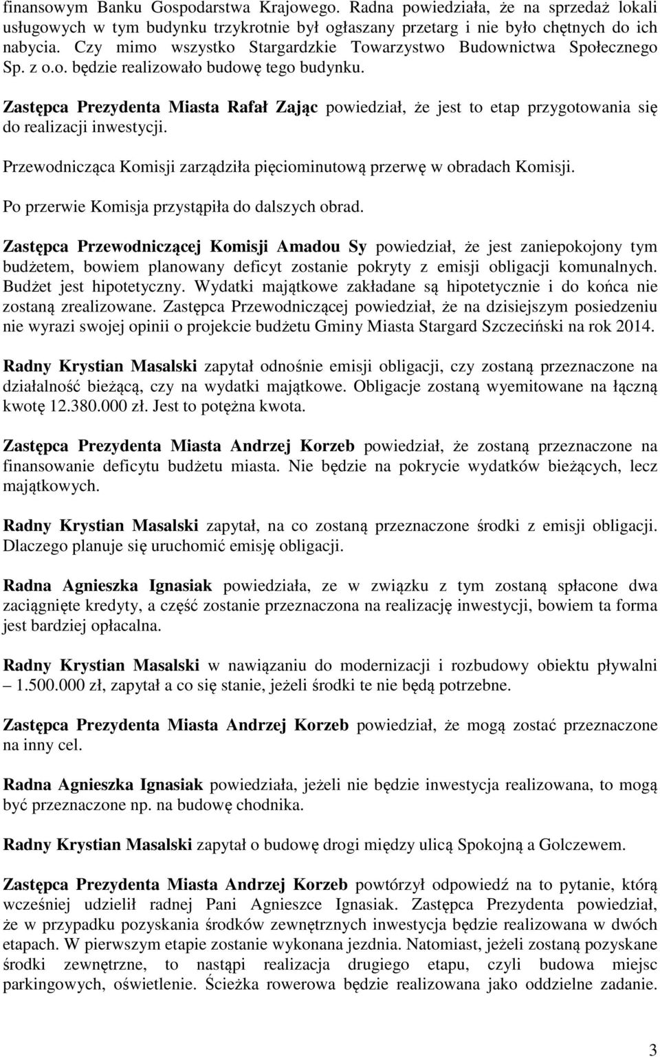 Zastępca Prezydenta Miasta Rafał Zając powiedział, że jest to etap przygotowania się do realizacji inwestycji. Przewodnicząca Komisji zarządziła pięciominutową przerwę w obradach Komisji.