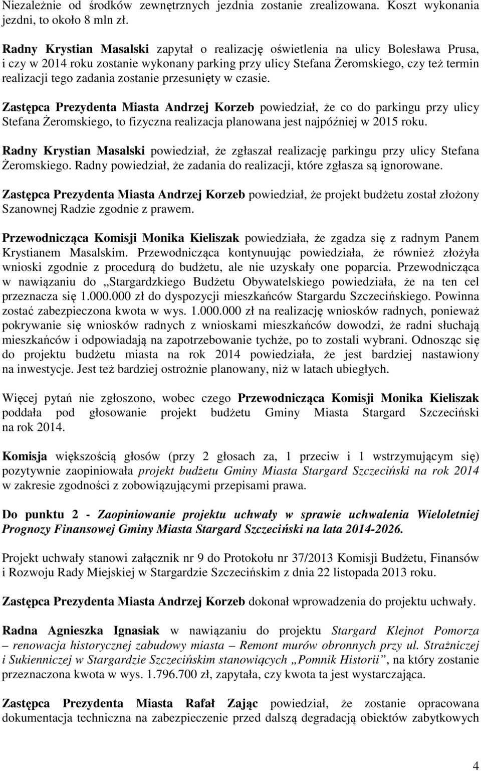 zostanie przesunięty w czasie. Zastępca Prezydenta Miasta Andrzej Korzeb powiedział, że co do parkingu przy ulicy Stefana Żeromskiego, to fizyczna realizacja planowana jest najpóźniej w 2015 roku.
