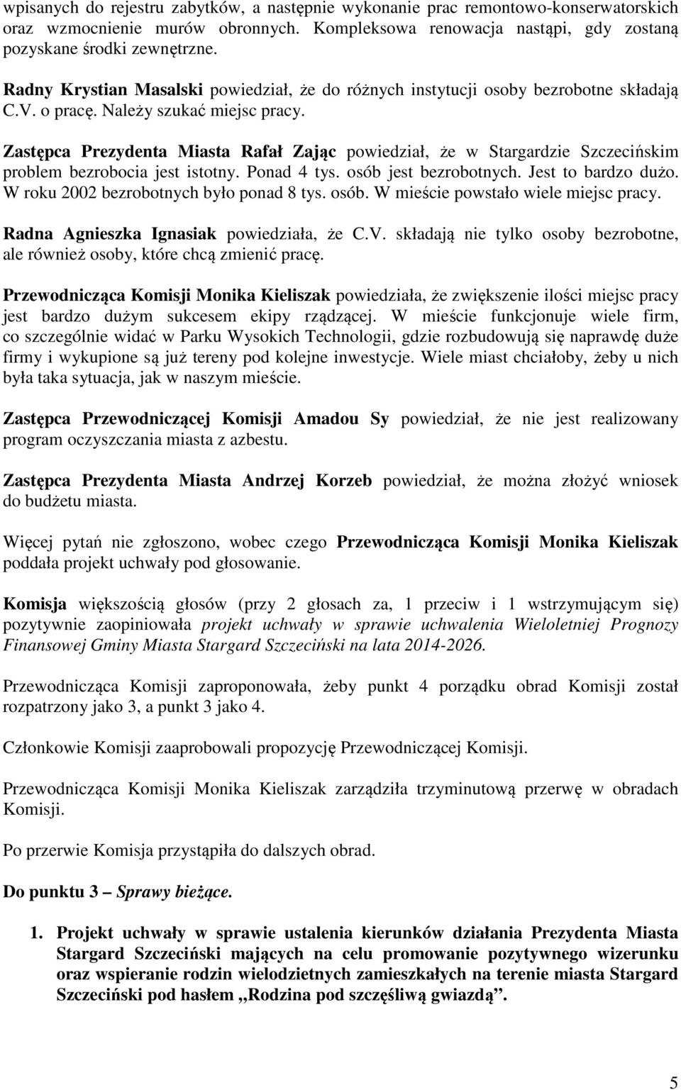 Zastępca Prezydenta Miasta Rafał Zając powiedział, że w Stargardzie Szczecińskim problem bezrobocia jest istotny. Ponad 4 tys. osób jest bezrobotnych. Jest to bardzo dużo.