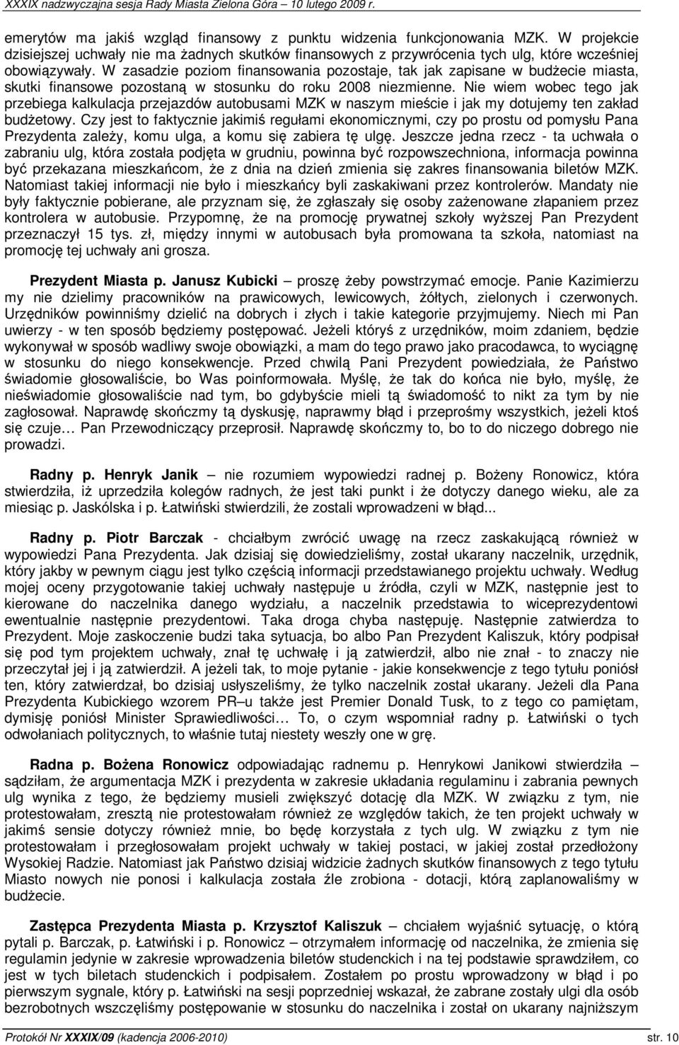 Nie wiem wobec tego jak przebiega kalkulacja przejazdów autobusami MZK w naszym miecie i jak my dotujemy ten zakład budetowy.
