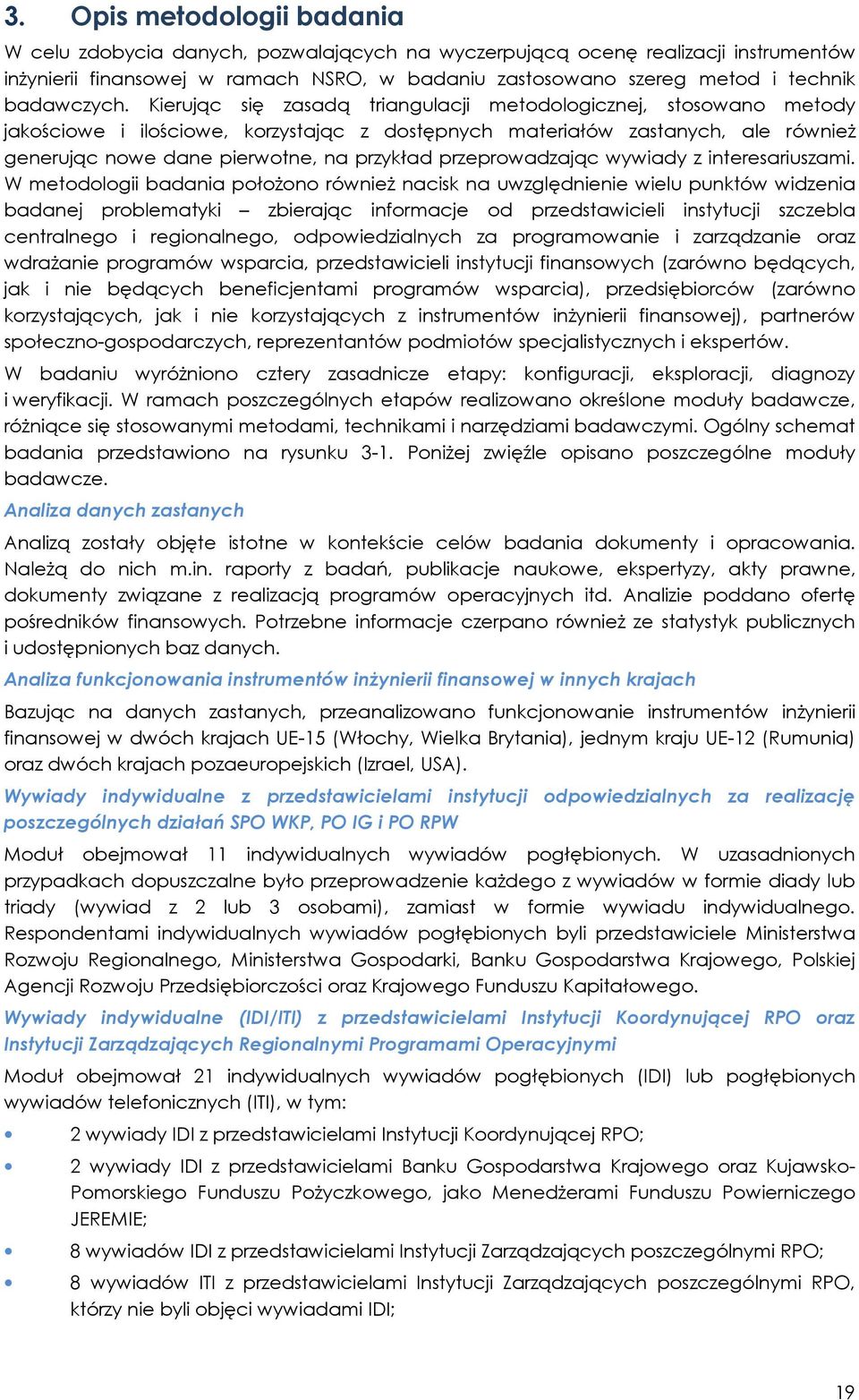 Kierując się zasadą triangulacji metodologicznej, stosowano metody jakościowe i ilościowe, korzystając z dostępnych materiałów zastanych, ale również generując nowe dane pierwotne, na przykład