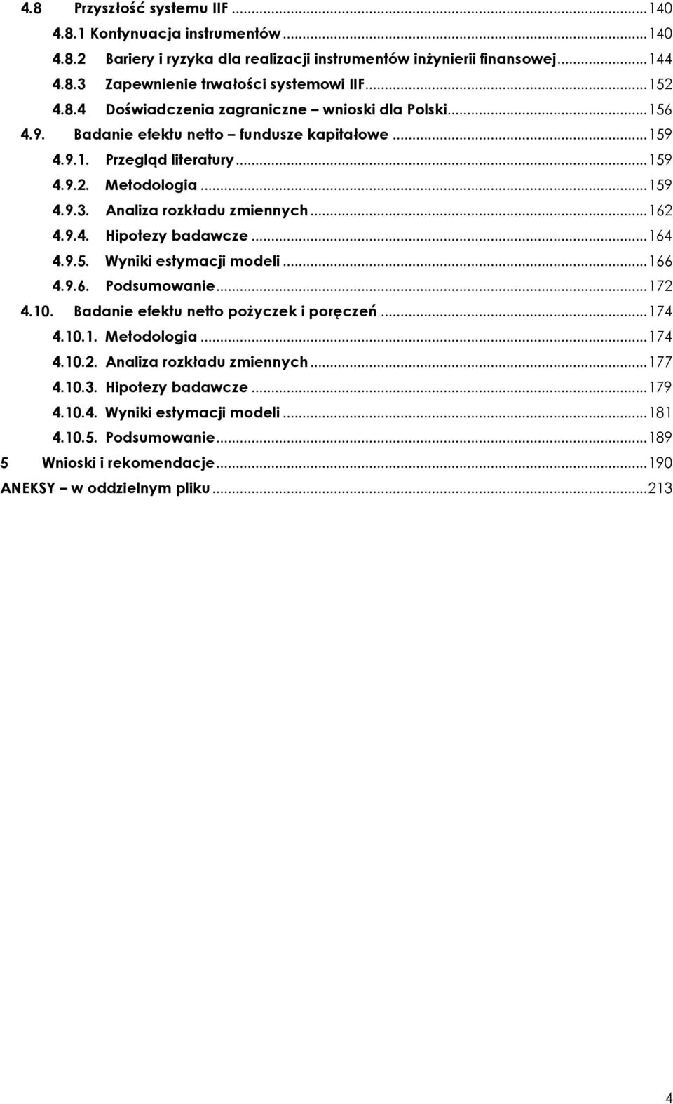 Analiza rozkładu zmiennych... 162 4.9.4. Hipotezy badawcze... 164 4.9.5. Wyniki estymacji modeli... 166 4.9.6. Podsumowanie... 172 4.10. Badanie efektu netto pożyczek i poręczeń... 174 4.10.1. Metodologia.