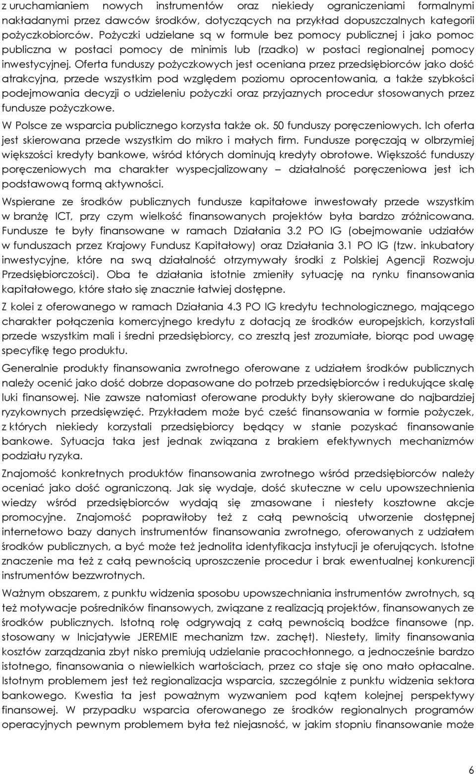 Oferta funduszy pożyczkowych jest oceniana przez przedsiębiorców jako dość atrakcyjna, przede wszystkim pod względem poziomu oprocentowania, a także szybkości podejmowania decyzji o udzieleniu