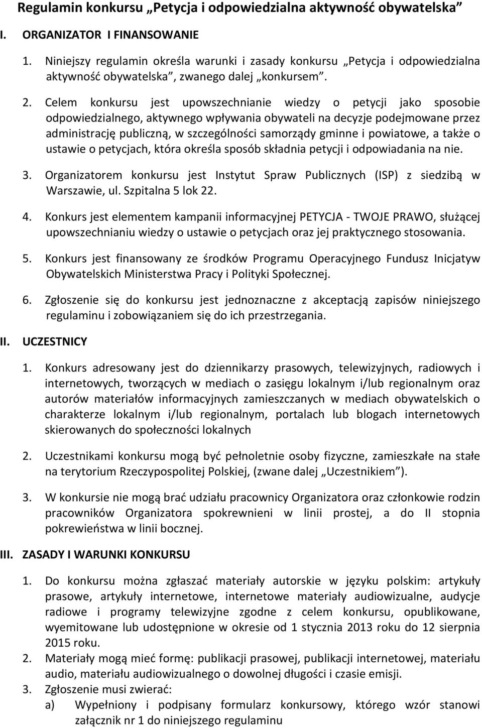 Celem konkursu jest upowszechnianie wiedzy o petycji jako sposobie odpowiedzialnego, aktywnego wpływania obywateli na decyzje podejmowane przez administrację publiczną, w szczególności samorządy