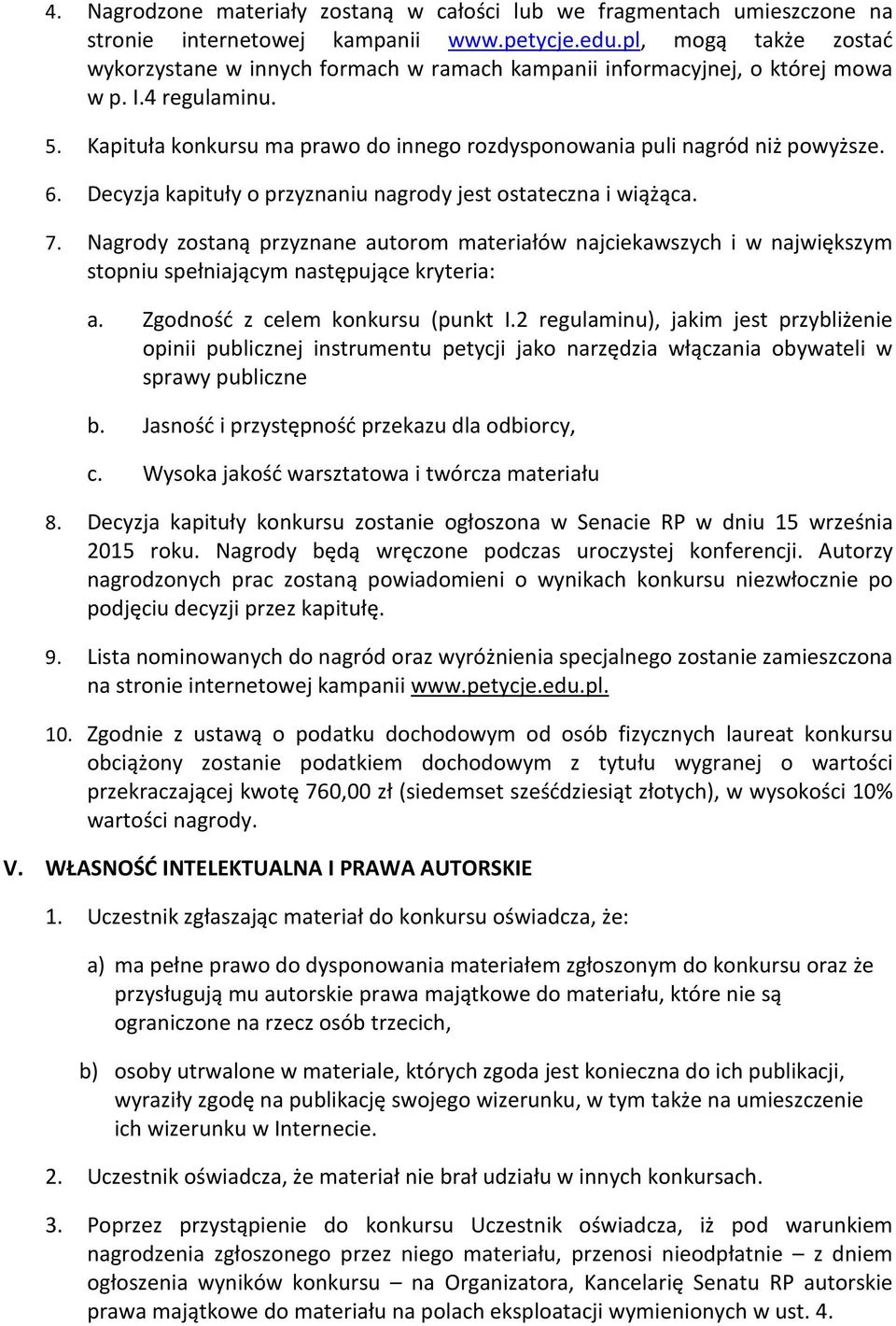 Kapituła konkursu ma prawo do innego rozdysponowania puli nagród niż powyższe. 6. Decyzja kapituły o przyznaniu nagrody jest ostateczna i wiążąca. 7.