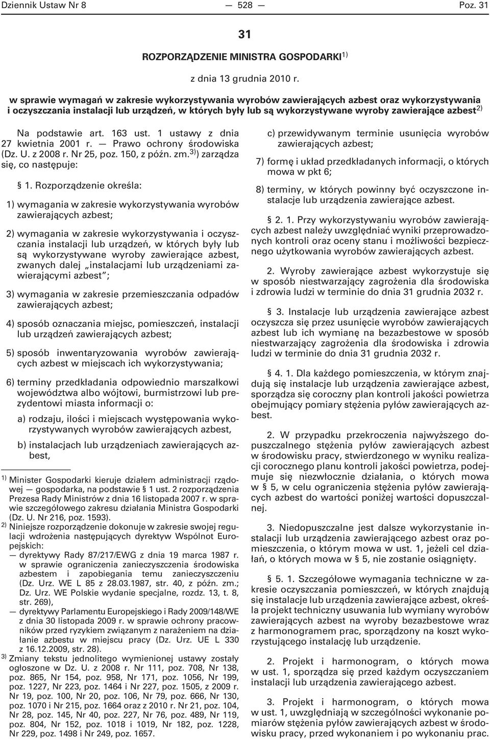 2) Na podstawie art. 163 ust. 1 ustawy z dnia 27 kwietnia 2001 r. Prawo ochrony środowiska (Dz. U. z 2008 r. Nr 25, poz. 150, z późn. zm. 3) ) zarządza się, co następuje: 1.