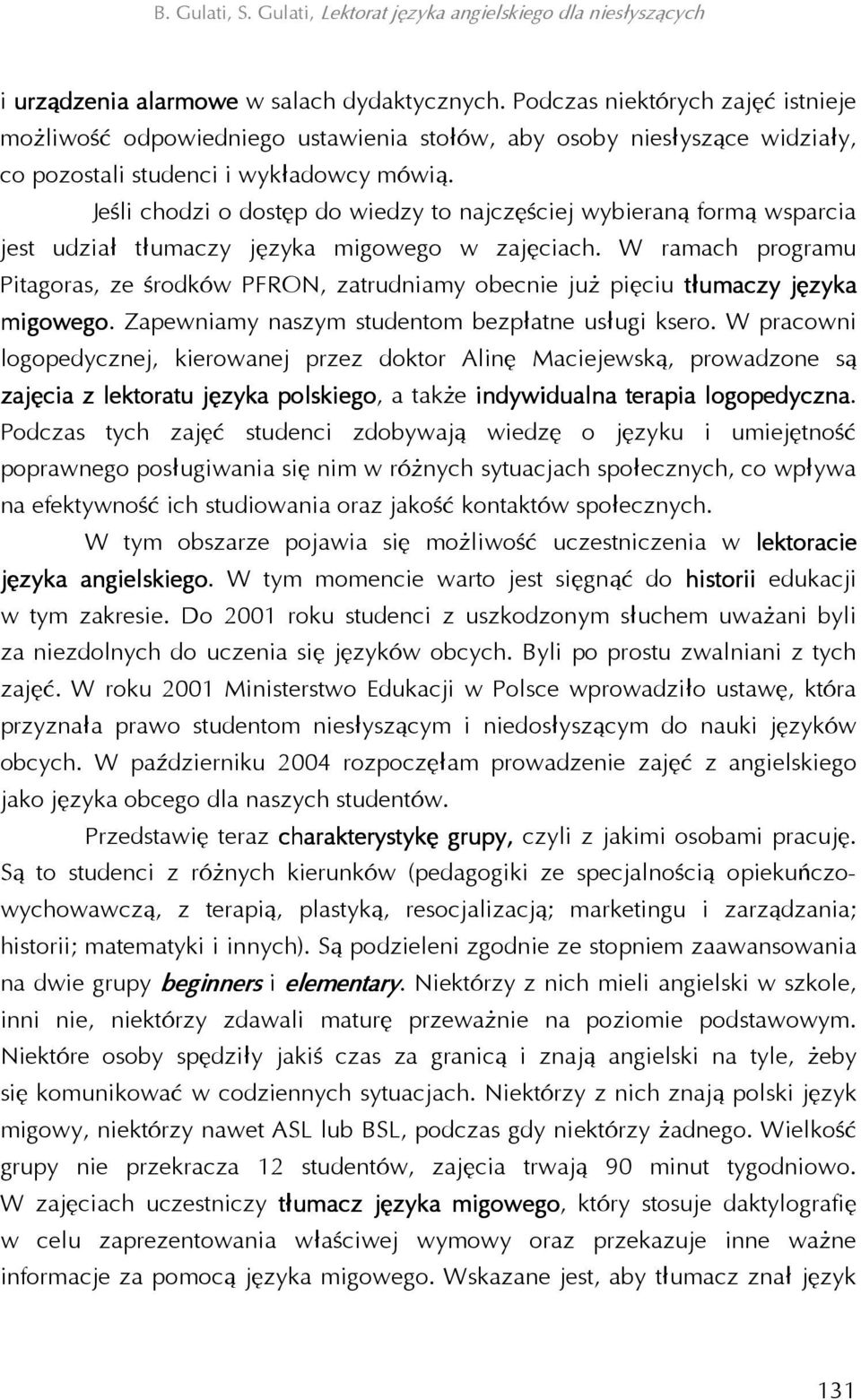 W ramach programu Pitagoras, ze środków PFRON, zatrudniamy obecnie już pięciu tłumaczy języka migowego. Zapewniamy naszym studentom bezpłatne usługi ksero.