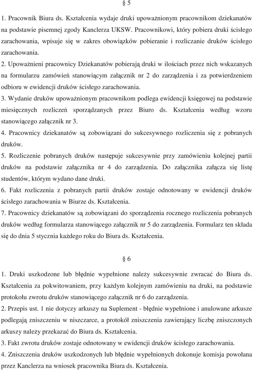 Upowa nieni pracownicy Dziekanatów pobieraj druki w ilo ciach przez nich wskazanych na formularzu zamówie stanowi cym zał cznik nr 2 do zarz dzenia i za potwierdzeniem odbioru w ewidencji druków