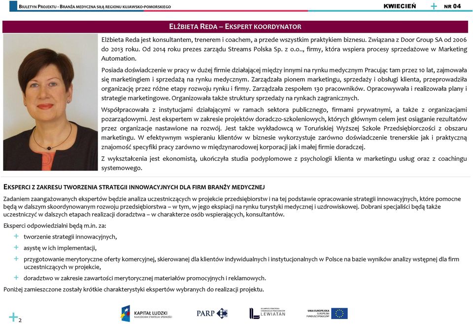 Posiada doświadczenie w pracy w dużej firmie działającej między innymi na rynku medycznym Pracując tam przez 10 lat, zajmowała się marketingiem i sprzedażą na rynku medycznym.