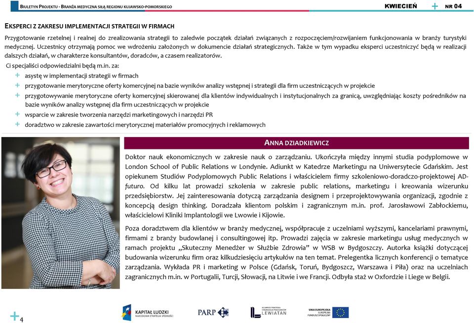 Także w tym wypadku eksperci uczestniczyć będą w realizacji dalszych działań, w charakterze konsultantów, doradców, a czasem realizatorów. Ci specjaliści odpowiedzialni będą m.in.