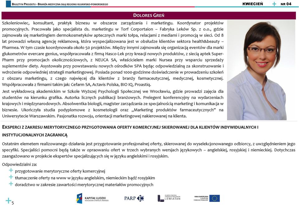 Od 8 lat prowadzi własną agencję reklamową, która wyspecjalizowana jest w obsłudze klientów sektora health&beauty Pharmea. W tym czasie koordynowała około 50 projektów.