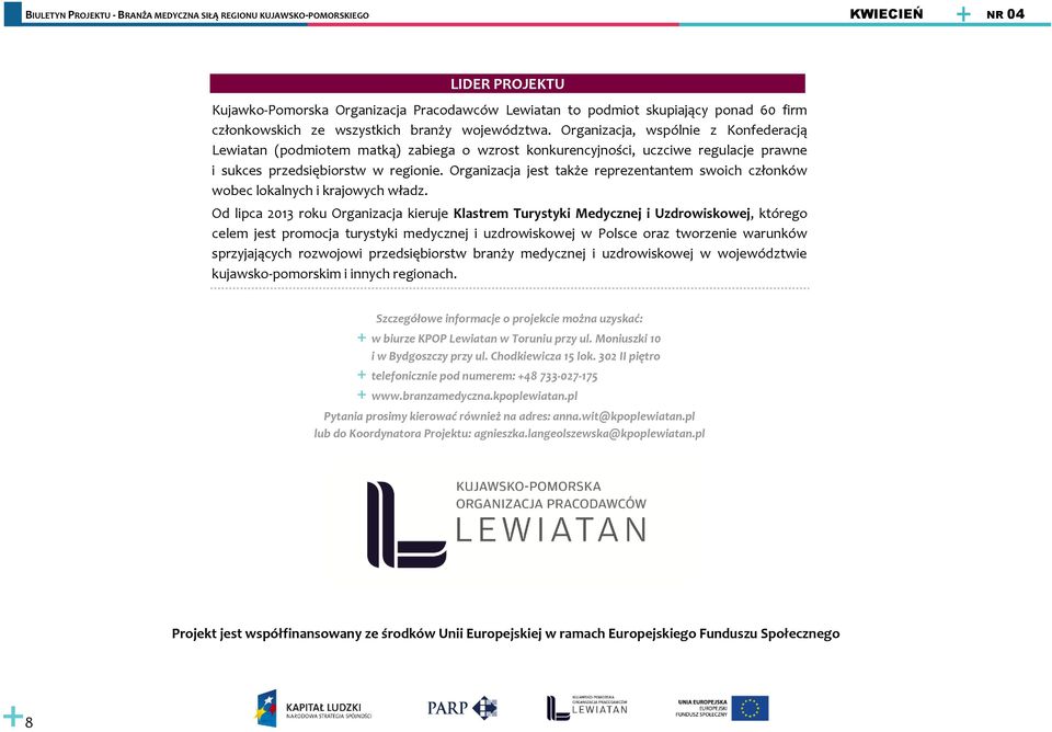 Organizacja jest także reprezentantem swoich członków wobec lokalnych i krajowych władz.