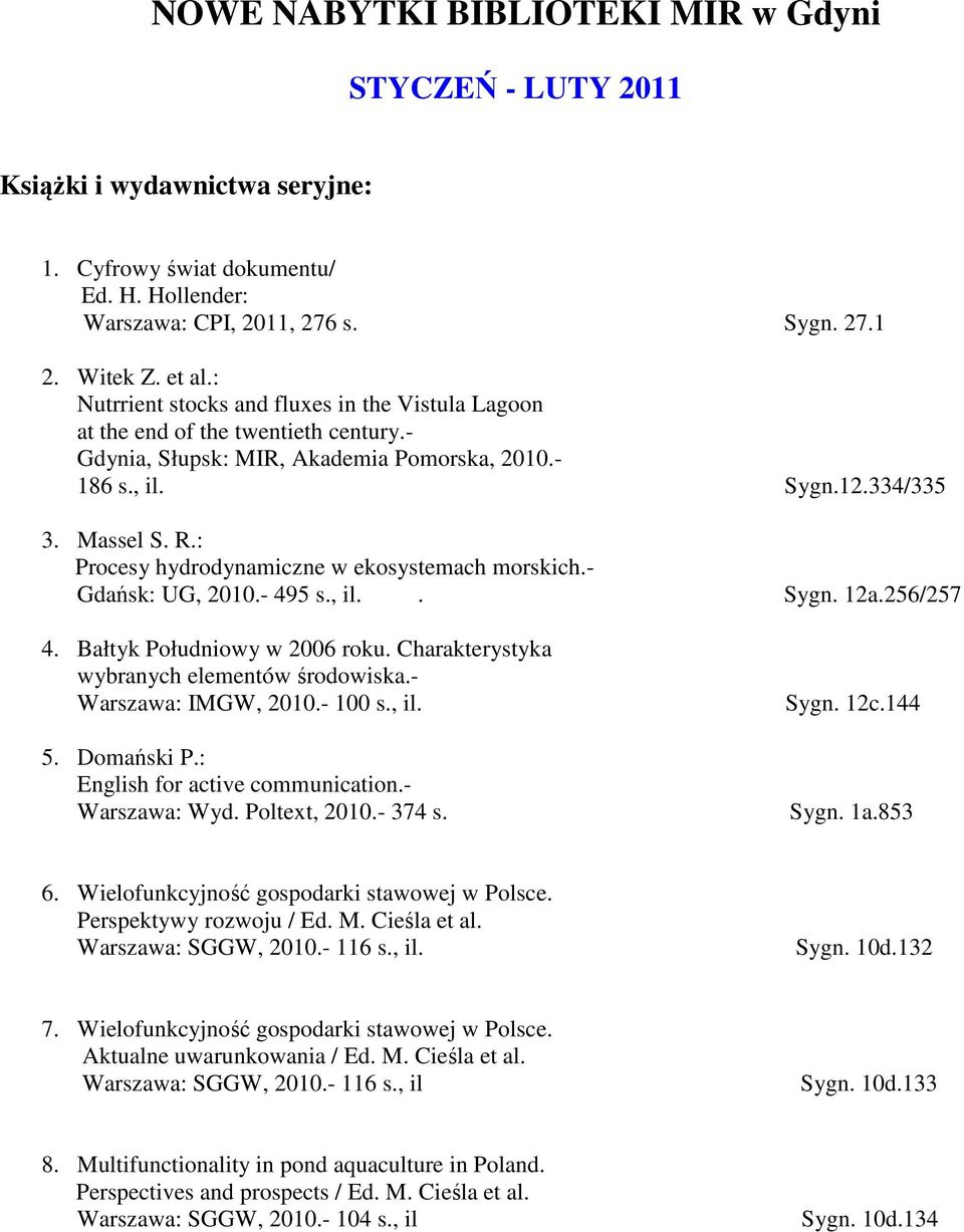 : Procesy hydrodynamiczne w ekosystemach morskich.- Gdańsk: UG, 2010.- 495 s., il.. Sygn. 12a.256/257 4. Bałtyk Południowy w 2006 roku. Charakterystyka wybranych elementów środowiska.