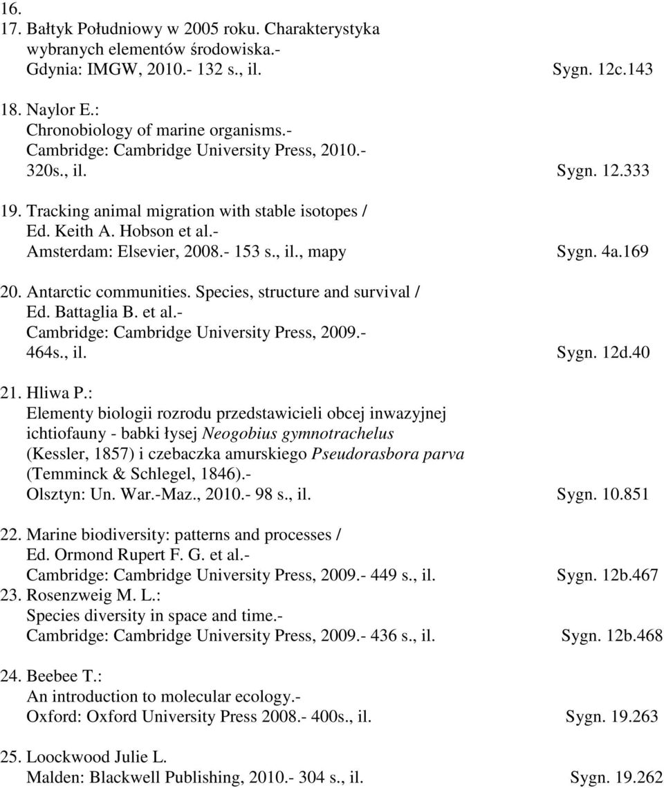 4a.169 20. Antarctic communities. Species, structure and survival / Ed. Battaglia B. et al.- Cambridge: Cambridge University Press, 2009.- 464s., il. Sygn. 12d.40 21. Hliwa P.