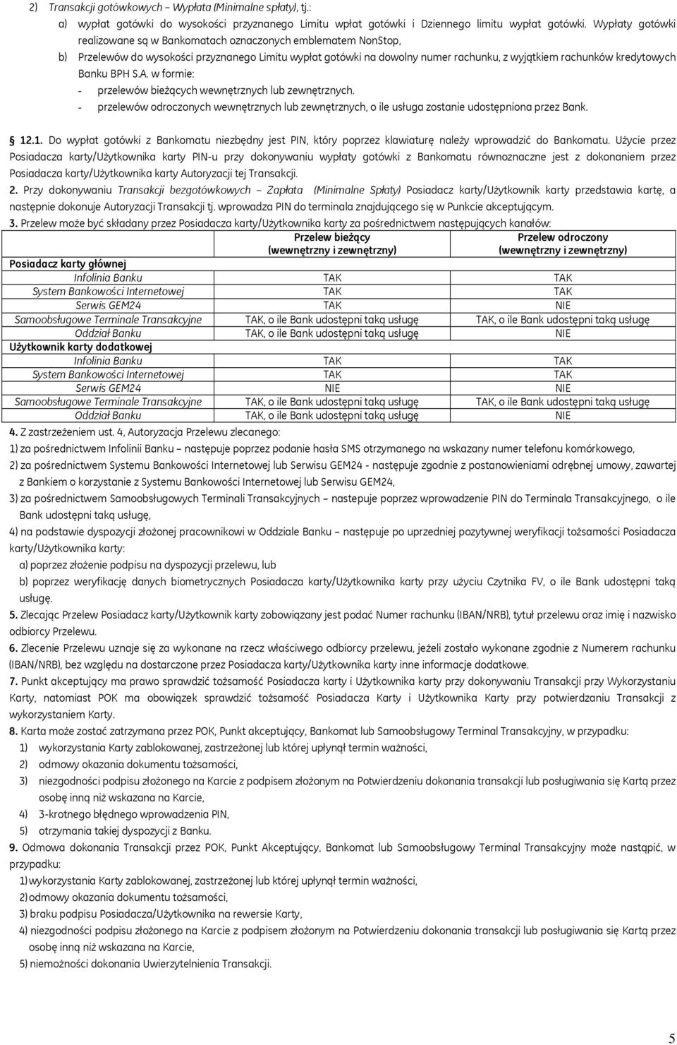 Banku BPH S.A. w formie: - przelewów bieżących wewnętrznych lub zewnętrznych. - przelewów odroczonych wewnętrznych lub zewnętrznych, o ile usługa zostanie udostępniona przez Bank. 12