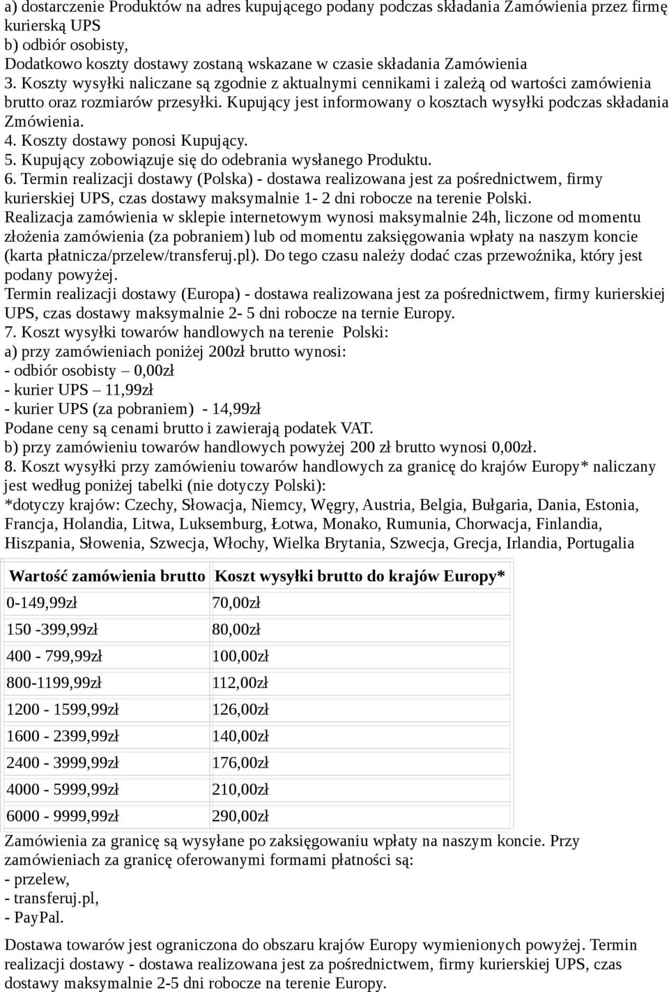 4. Koszty dostawy ponosi Kupujący. 5. Kupujący zobowiązuje się do odebrania wysłanego Produktu. 6.