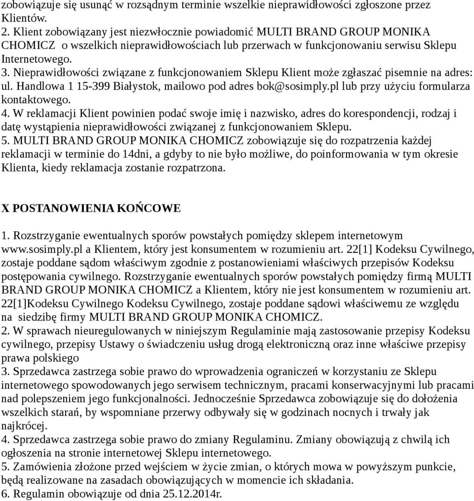 Nieprawidłowości związane z funkcjonowaniem Sklepu Klient może zgłaszać pisemnie na adres: ul. Handlowa 1 15-399 Białystok, mailowo pod adres bok@sosimply.pl lub przy użyciu formularza kontaktowego.