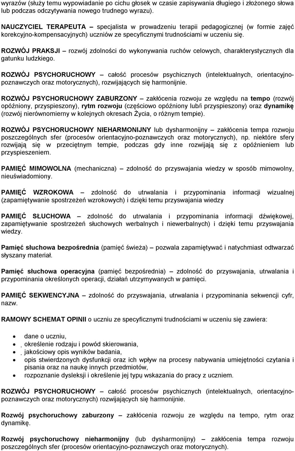 ROZWÓJ PRAKSJI rozwój zdolności do wykonywania ruchów celowych, charakterystycznych dla gatunku ludzkiego.