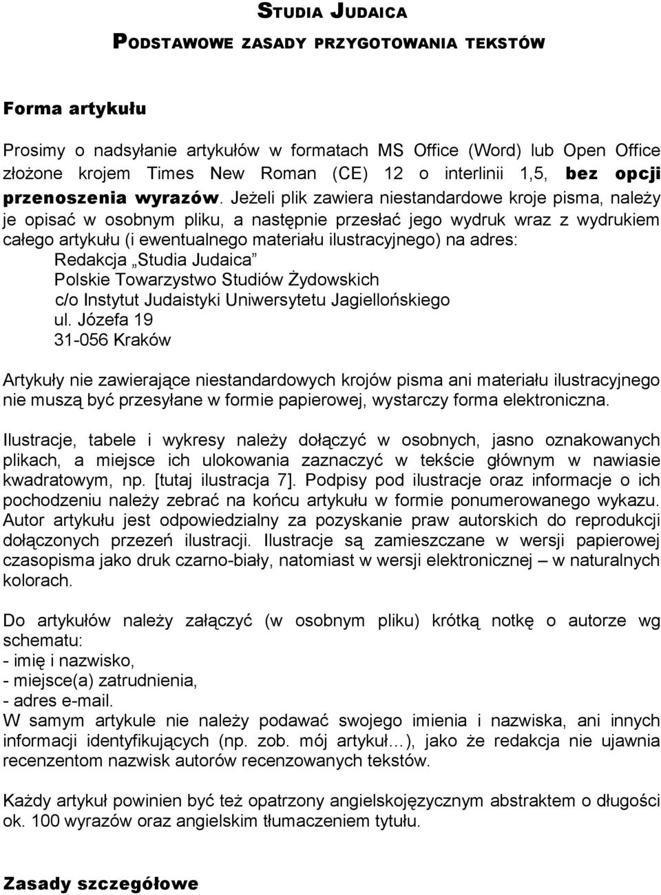 Jeżeli plik zawiera niestandardowe kroje pisma, należy je opisać w osobnym pliku, a następnie przesłać jego wydruk wraz z wydrukiem całego artykułu (i ewentualnego materiału ilustracyjnego) na adres: