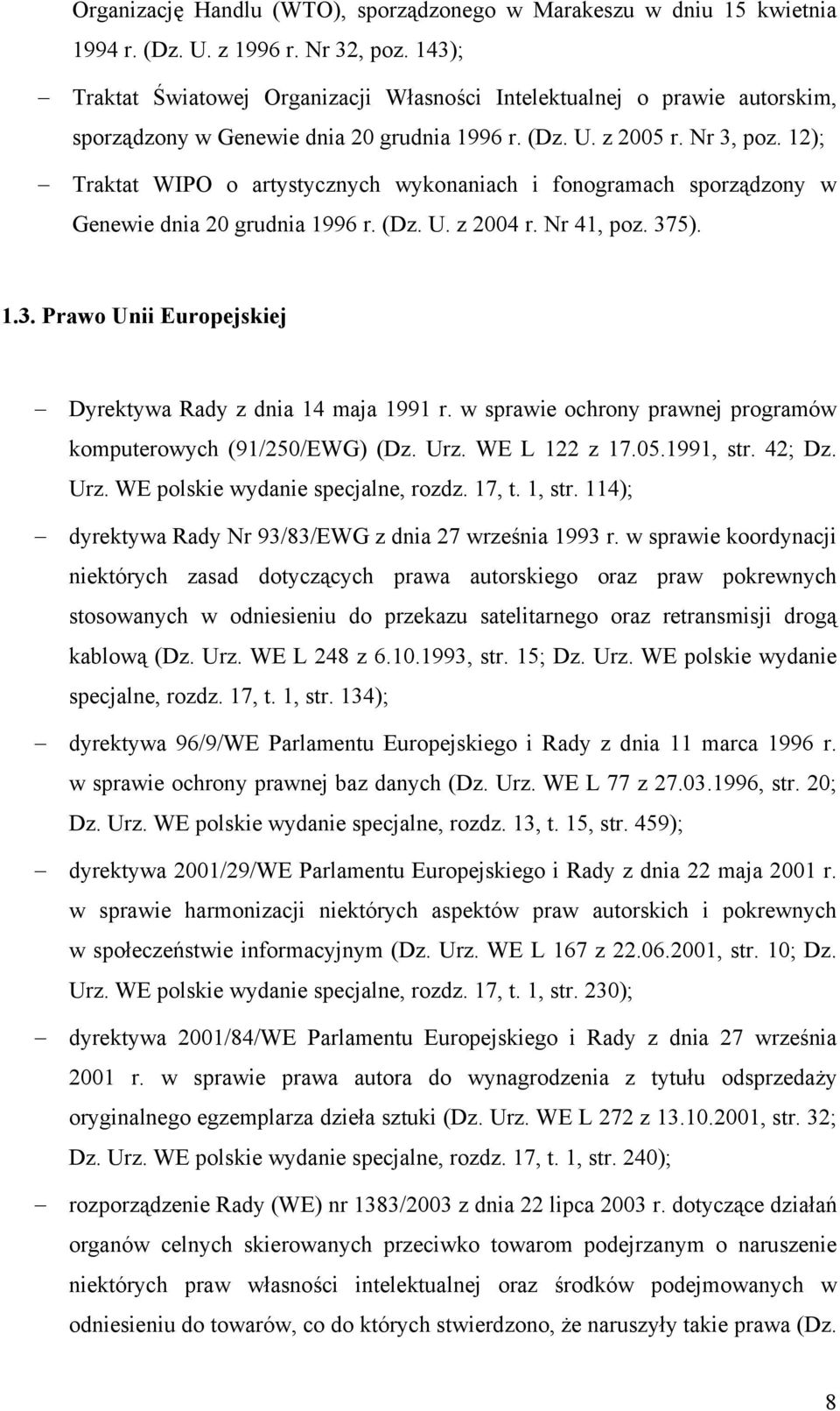 12); Traktat WIPO o artystycznych wykonaniach i fonogramach sporządzony w Genewie dnia 20 grudnia 1996 r. (Dz. U. z 2004 r. Nr 41, poz. 375). 1.3. Prawo Unii Europejskiej Dyrektywa Rady z dnia 14 maja 1991 r.