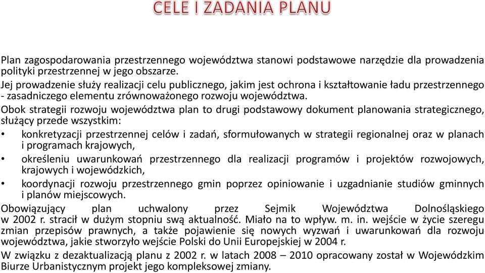 Obok strategii rozwoju województwa plan to drugi podstawowy dokument planowania strategicznego, służący przede wszystkim: konkretyzacji przestrzennej celów i zadań, sformułowanych w strategii