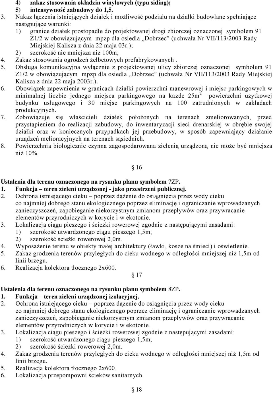 Z1/2 w obowiązującym mpzp dla osiedla Dobrzec (uchwała Nr VII/113/2003 Rady Miejskiej Kalisza z dnia 22 maja 03r.); 2) szerokość nie mniejsza niż 100m; 4.