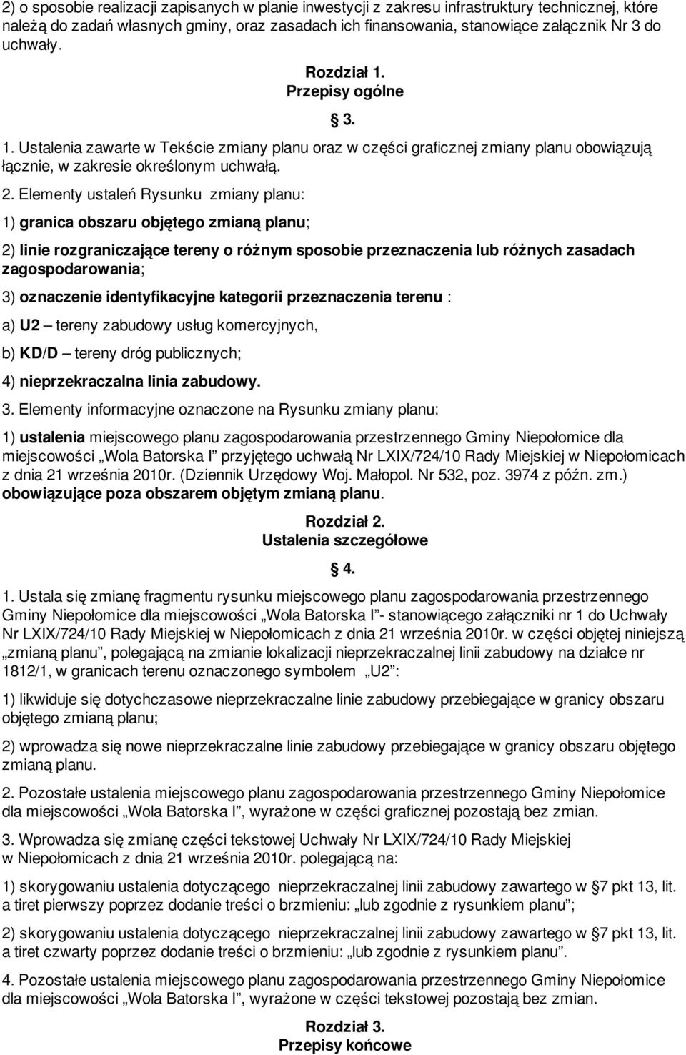 Elementy ustaleń Rysunku zmiany planu: 1) granica obszaru objętego zmianą planu; 2) linie rozgraniczające tereny o różnym sposobie przeznaczenia lub różnych zasadach zagospodarowania; 3.