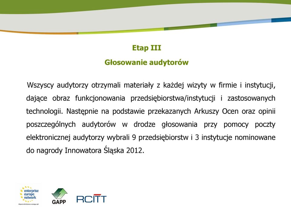Następnie na podstawie przekazanych Arkuszy Ocen oraz opinii poszczególnych audytorów w drodze głosowania