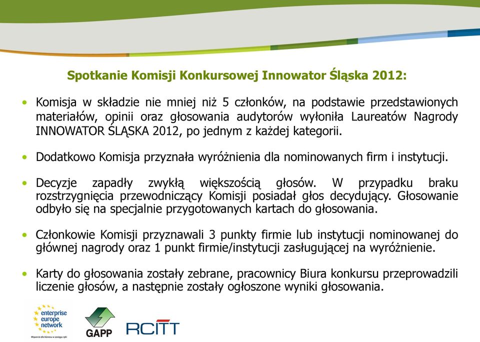 W przypadku braku rozstrzygnięcia przewodniczący Komisji posiadał głos decydujący. Głosowanie odbyło się na specjalnie przygotowanych kartach do głosowania.