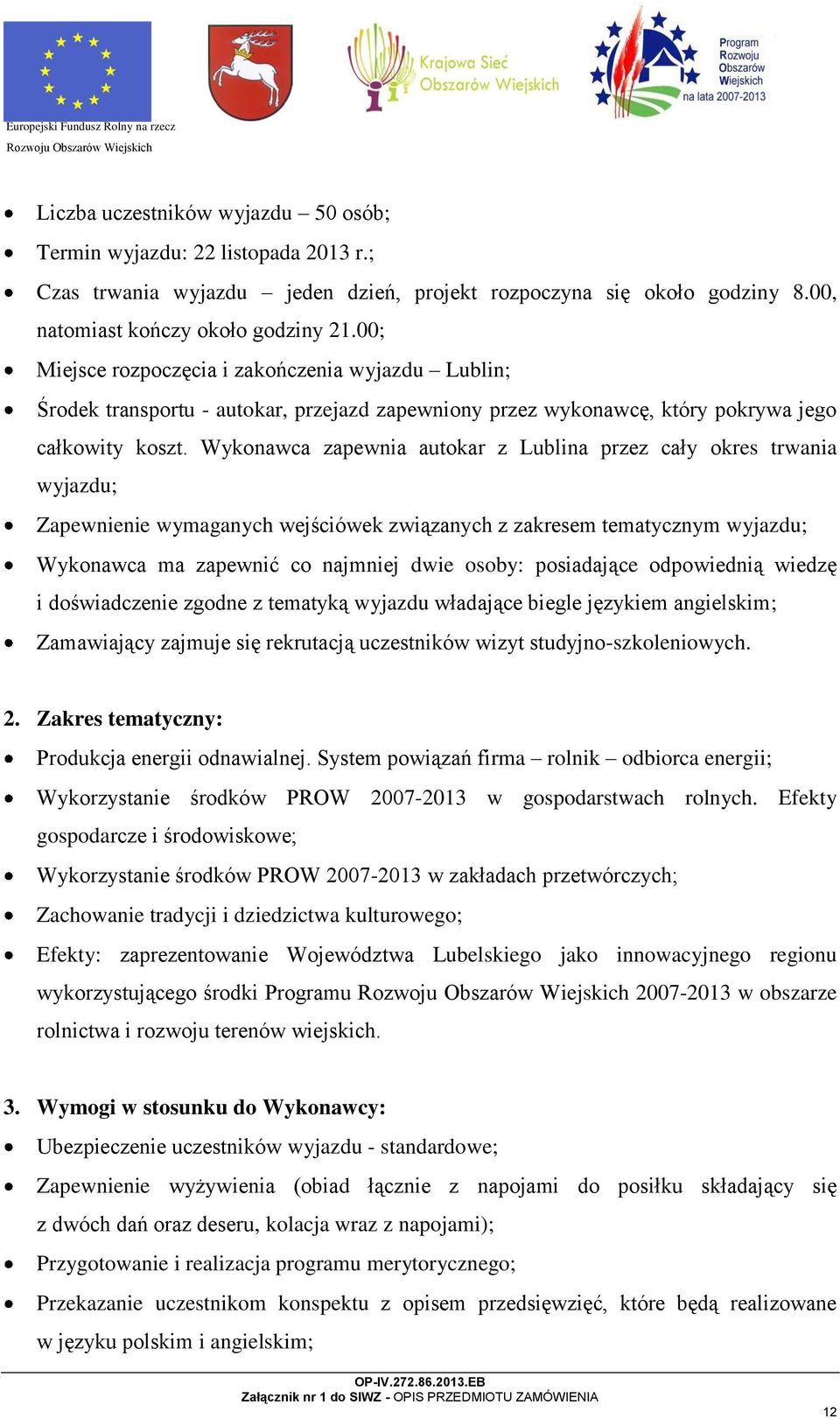 Wykonawca zapewnia autokar z Lublina przez cały okres trwania wyjazdu; Zapewnienie wymaganych wejściówek związanych z zakresem tematycznym wyjazdu; Wykonawca ma zapewnić co najmniej dwie osoby: