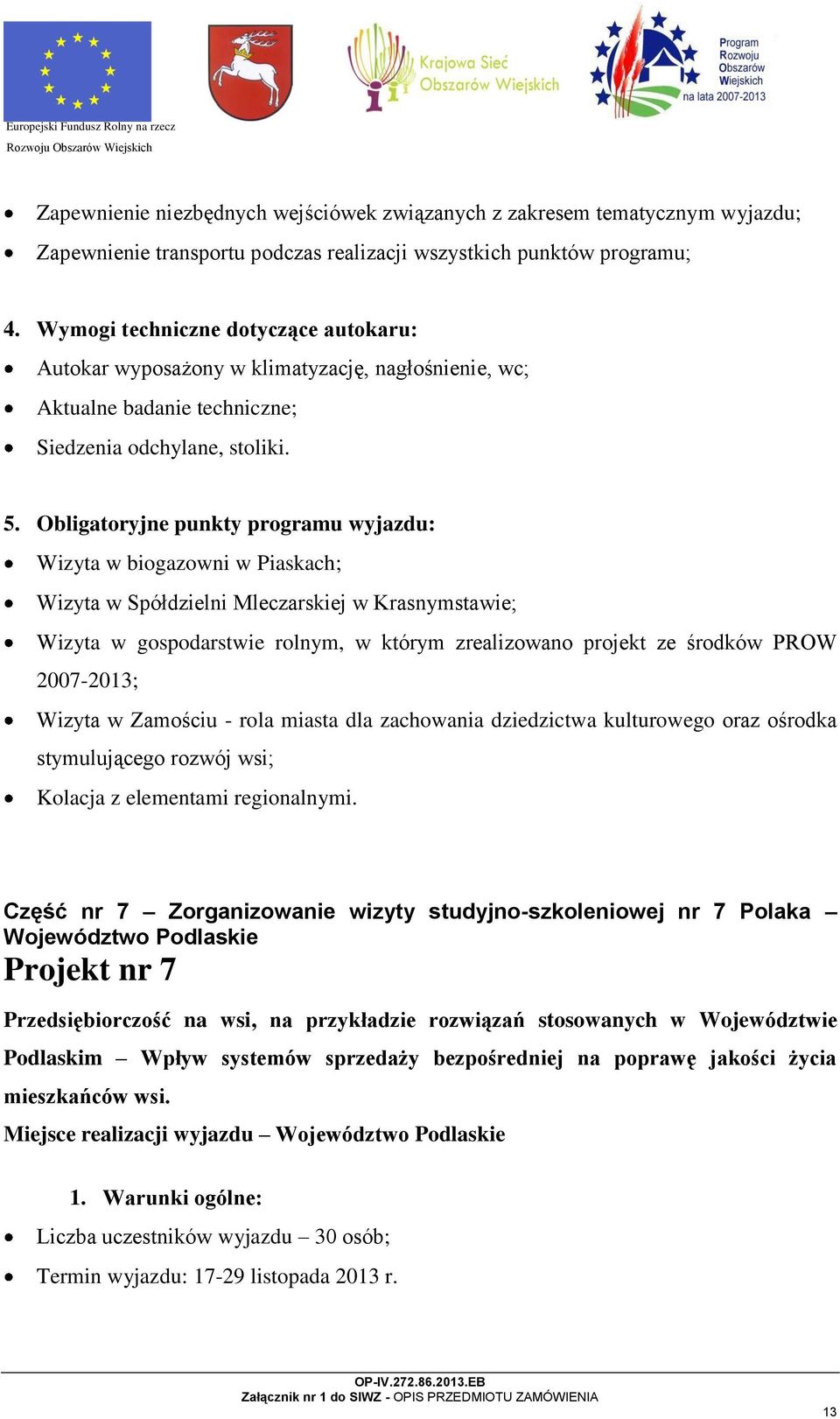 Obligatoryjne punkty programu wyjazdu: Wizyta w biogazowni w Piaskach; Wizyta w Spółdzielni Mleczarskiej w Krasnymstawie; Wizyta w gospodarstwie rolnym, w którym zrealizowano projekt ze środków PROW